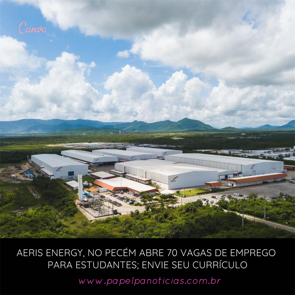 Aeris Energy, no Pecém abre 70 vagas de emprego  para estudantes; envie seu currículo